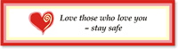 Love Those Who Love You, Stay Safe Sticker