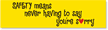 Safety Means Never Having to Say Sorry Sticker