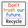 Don't Trash Our Future. Recycle Sign